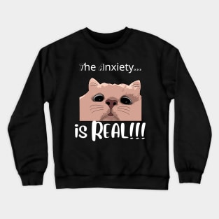 The Anxiety is Real!! - Anxious Cat T-Shirt Crewneck Sweatshirt
